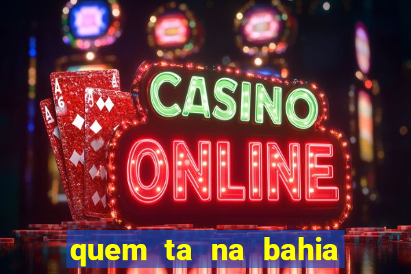 quem ta na bahia essa semana a fazenda